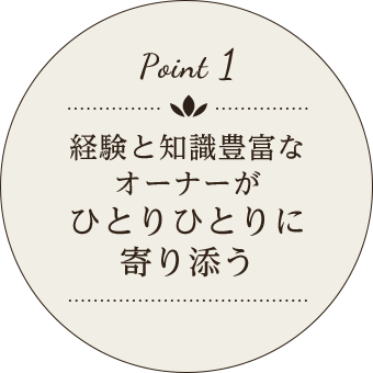 経験と知識豊富なオーナーがひとりひとりに寄り添う